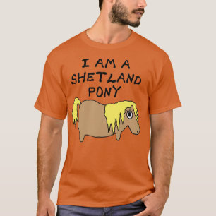 I am a Shetland Pony T T-Shirt