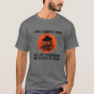 I Am A Simple Man I Like Fishing And Believe In Je T-Shirt