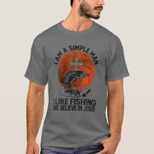 I Am A Simple Man I Like Fishing And Believe In Je T-Shirt