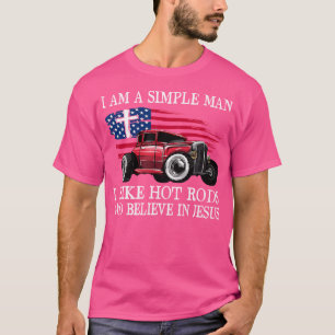 I Am A Simple Man I Like Hot Rods And Believe In J T-Shirt