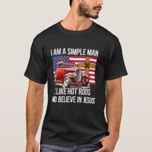 I Am A Simple Man I Like Hot Rods And Believe In J T-Shirt