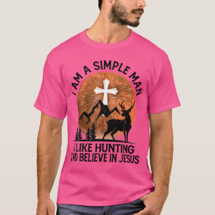 I Am A Simple Man I Like Hunting And Believe In Je T-Shirt