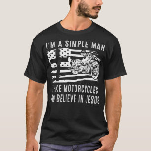 I am a simple man I like motorcycles and believe i T-Shirt