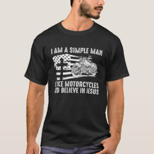 I Am A Simple Man I Like Motorcycles And Believe I T-Shirt
