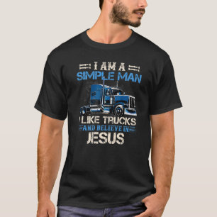I Am A Simple Man I Like Trucks And Believe In Jes T-Shirt