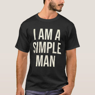 I am A simple Man T-Shirt