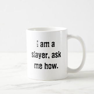 I am a slayer, ask me how. coffee mug