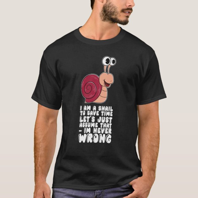 I Am A Snail Lets Just Assume That Im Never Wrong T-Shirt (Front)