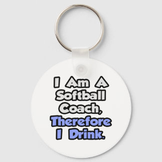I Am A Softball Coach, Therefore I Drink Key Ring