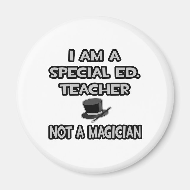 I Am A Special Ed. Teacher ... Not A Magician Magnet (Front)