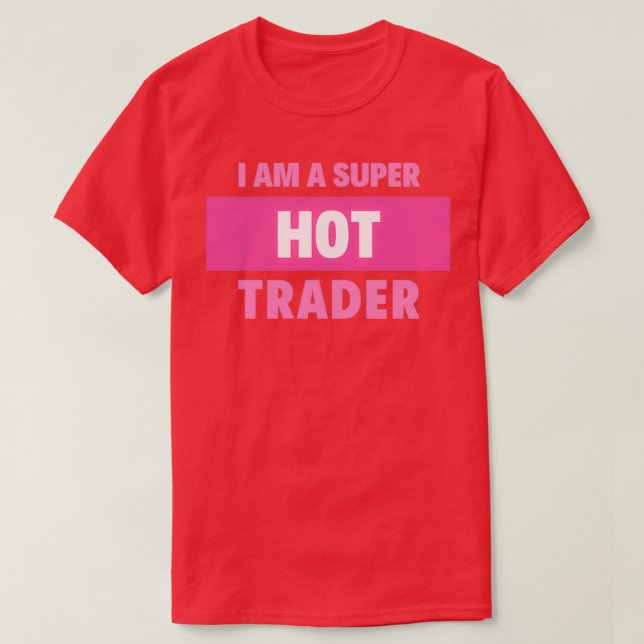I am a super hot trader T-Shirt (Design Front)