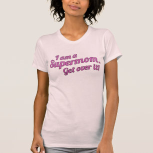 I AM A SUPERMOM Get Over It! T-Shirt