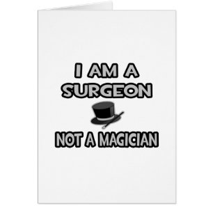 I Am A Surgeon ... Not A Magician