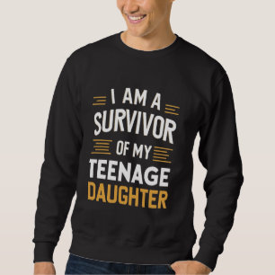 I Am A Survivor Of My Teenage Daughter Funny Fathe Sweatshirt