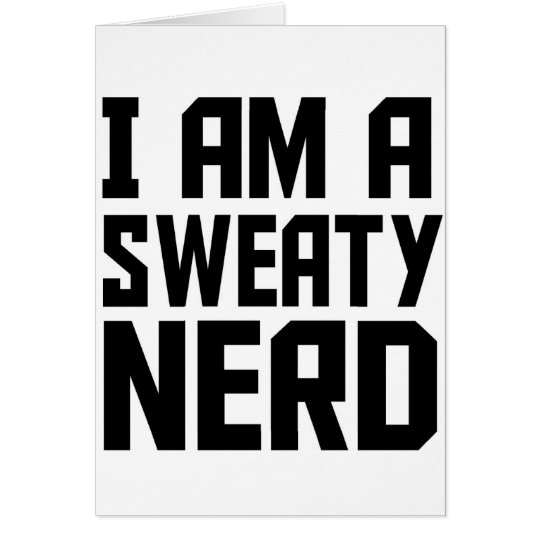 I am a sweaty nerd - Funny Card