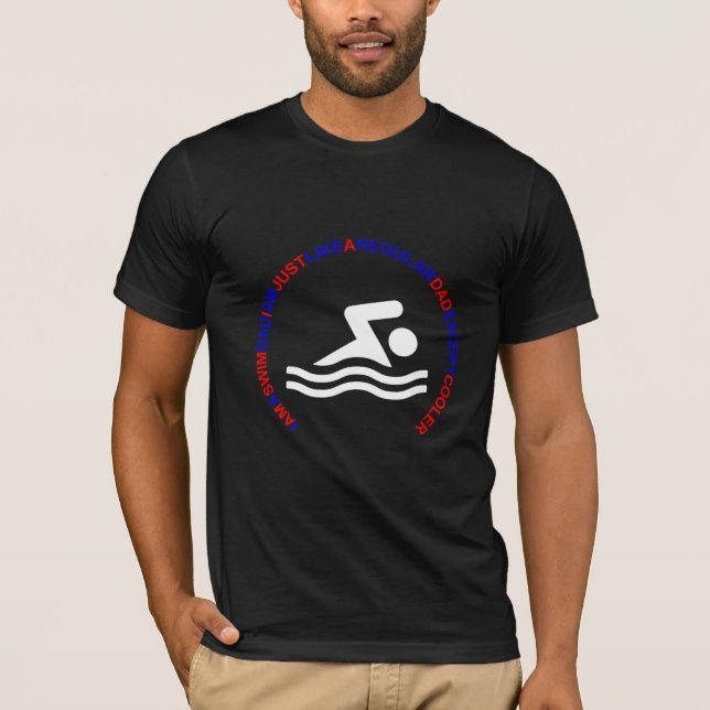 I AM A SWIM DAD LIKE A REGULAR DAD EXCEPT COOLER T-Shirt (Front)