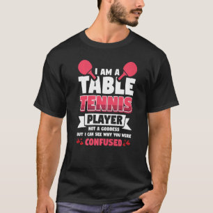 I Am A Table Tennis Player  Not A Goddess T-Shirt