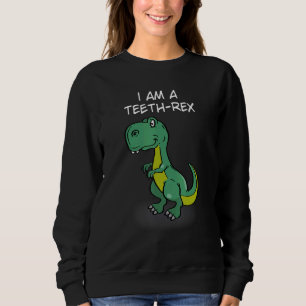 I Am A Teeth Rex Rex Trex First Teeth Fun Pun Din Sweatshirt