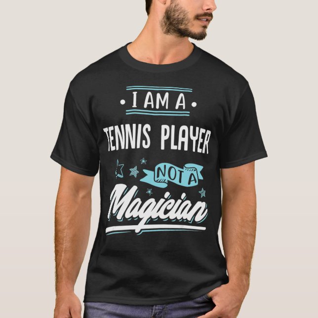 I am a Tennis Player not a Magician Gift  T-Shirt (Front)