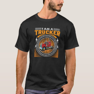 I Am A Trucker American Truckin Driver 18 wheeler T-Shirt