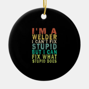 I Am A Welder I Cant Fix Stupid But I Can Fix Ceramic Tree Decoration