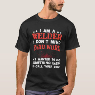 I am A Welder I Don't Mind Hard Work Funny Welding T-Shirt