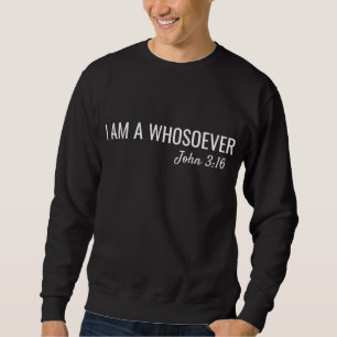 I am a Whosoever John 316 Christian Faith Bible Ve Sweatshirt