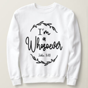I Am a Whosoever John 3:16 Christian Quote Sweatshirt