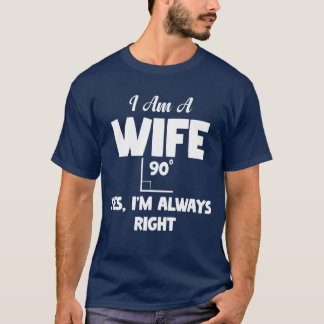 I am a wife Im Always Right About Everything girl T-Shirt