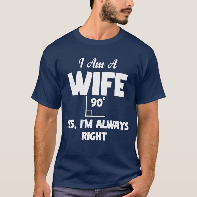I am a wife Im Always Right About Everything girl T-Shirt (Front)
