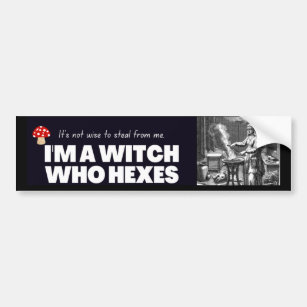 I am a witch who hexes.  bumper sticker