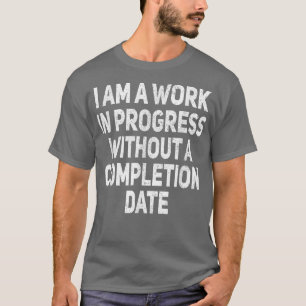 I Am A Work In Progress Funny Sarcastic Joke Humou T-Shirt