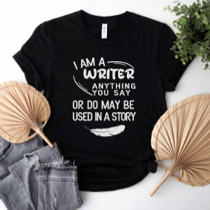 I Am A Writer Anything You Say May Be In A Story T-Shirt
