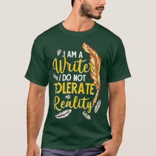 I Am A Writer I Do Not Tolerate Reality T-Shirt