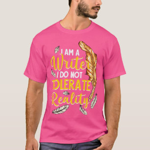 I Am A Writer I Do Not Tolerate Reality T-Shirt