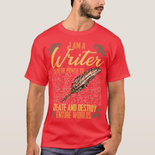 I AM A Writer I Have The Power To Create And Destr T-Shirt