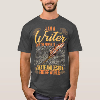 I AM A Writer I Have The Power To Create And Destr T-Shirt