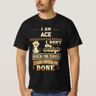 I AM ACE I DON'T Stop WHEN I'M TIRED I STOP WHEN I T-Shirt