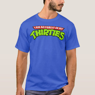 I am actually in my thirties T-Shirt