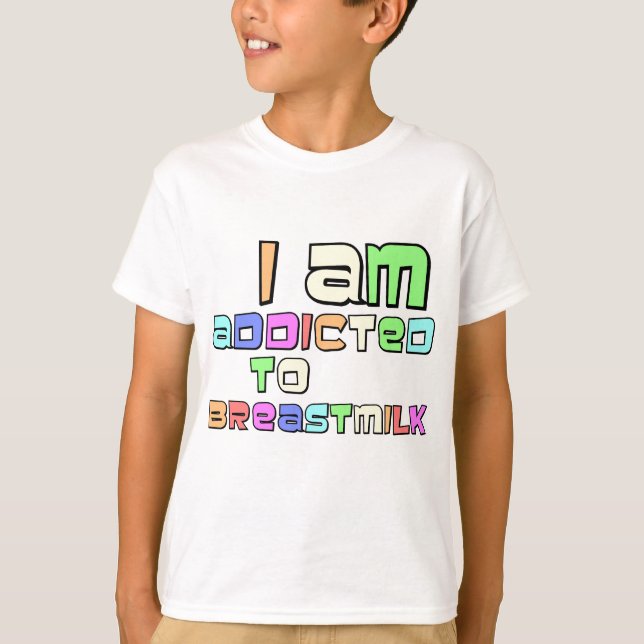 I Am Addicted To Breast Milk T-Shirt (Front)