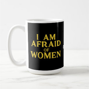 I Am Afraid Of Women Funny Meme Hilarious Coffee Mug