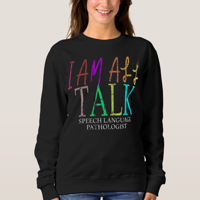 I Am All Talk Speech Therapy Pathologist Speech La Sweatshirt (Front)