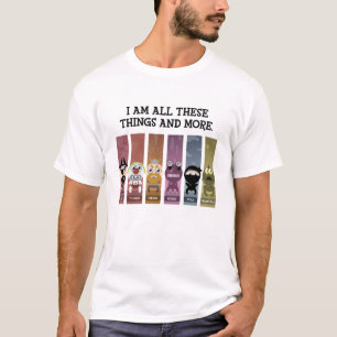 I Am All These Things and More T-Shirt