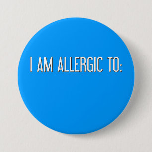 "I AM ALLERGIC TO" 7.5 CM ROUND BADGE