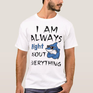 I Am Always Right About Everything T-Shirt