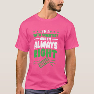 I am Always Right Data Scientist and Data Science T-Shirt