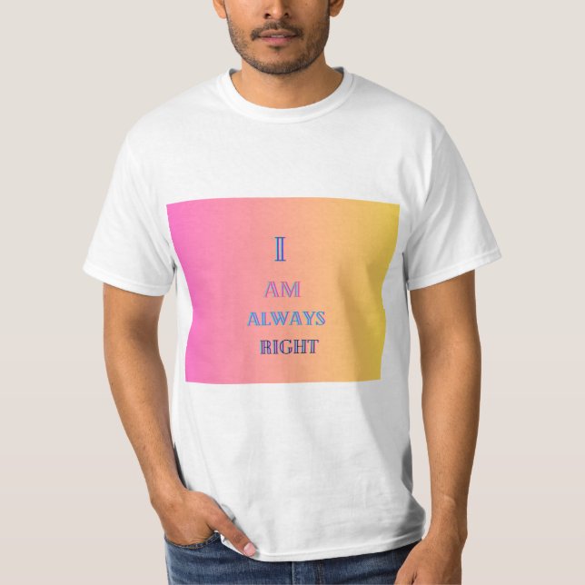 i am always right  T-Shirt (Front)