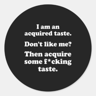 I Am An Acquired Taste Dont Like Me Apparel  Classic Round Sticker