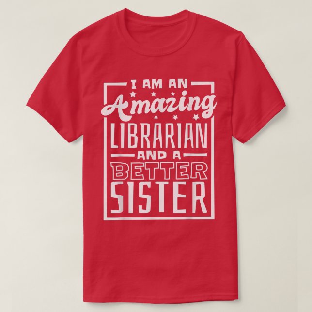 I Am An Amazing Librarian And A Better Sister, Boo T-Shirt (Design Front)
