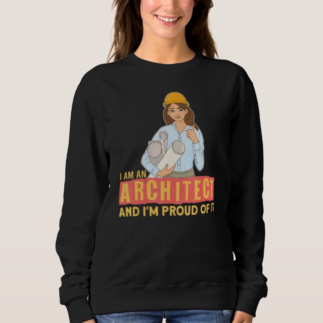 I Am An Architect I Building Construction Architec Sweatshirt (Front)